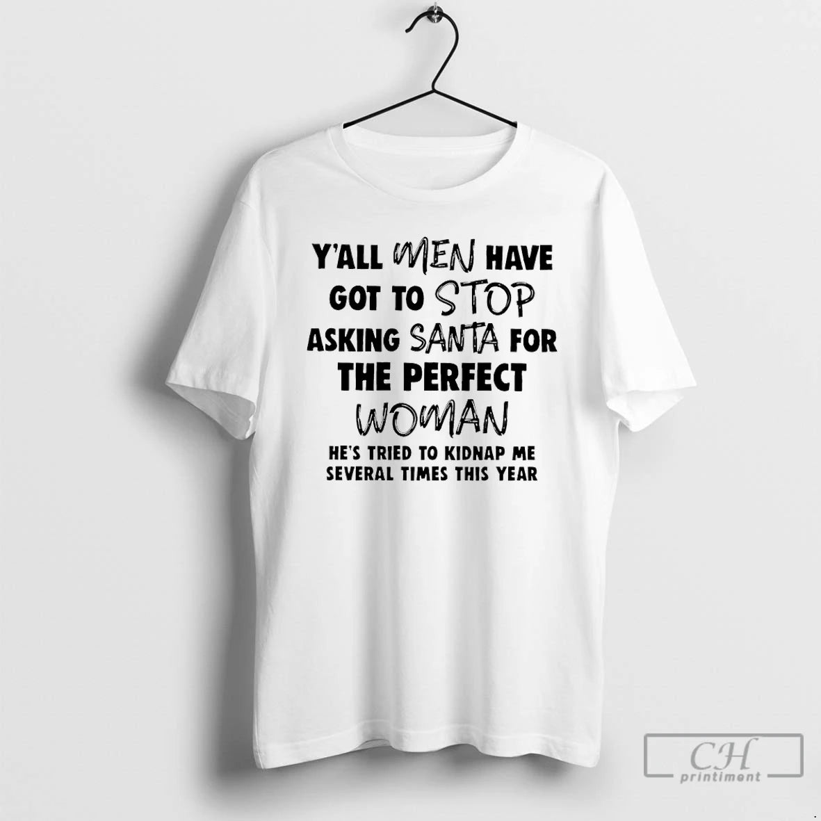 Classic Yall Men Have Got To Stop Asking Santa For The Perfect Woman Hes Tried T-Shirts, Hoodie, Sweatshirt