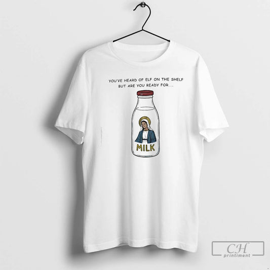 Classic Youve Heard Of Elf On The Shelf But Are You Ready For Graphic Milk T-Shirts, Hoodie, Sweatshirt | InkThreadWorks.com