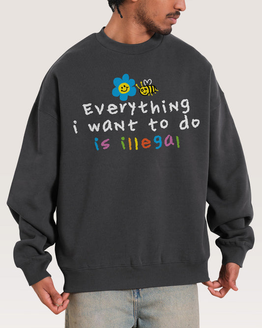 Everything is Illegal Sweatshirt