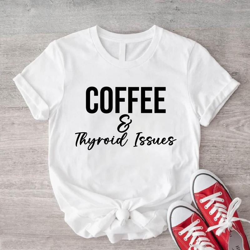 Coffee and Thyroid Issues Shirt, Thyroidectomy T-shirt, Thyroid Warrior Gift Tee, Thyroid Cancer Short Sleeve, Hashimotos...