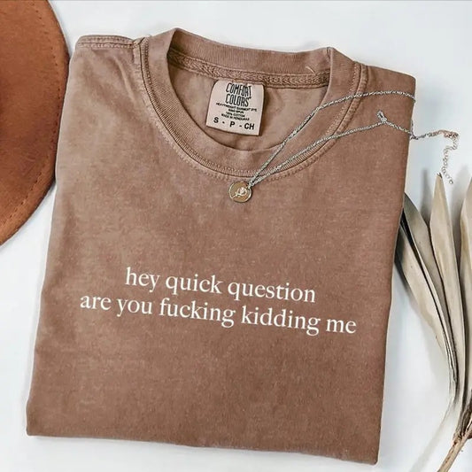 Comfort Colors Hey Quick Question Are You Kidding Me Shirt, Funny Humor Shirt, Funny Girls Shirt, Sarcasm Shirt, Trendy Shirt for Women