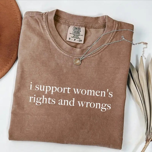 Comfort Colors I Support Women's Rights And Wrongs T-Shirt, Funny Humor TShirt, Funny Feminist Shirt, Womens Empowerment Tee, Feminism Shirt