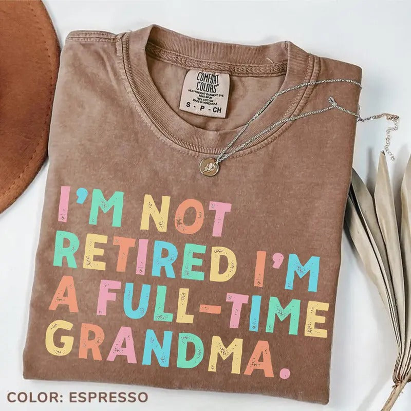 Comfort Colors Retired Grandma T-Shirt, I'm Not Retired Full Time Grandma TShirt, Gift for Mother's Day, Funny Retirement Tee for Grandma