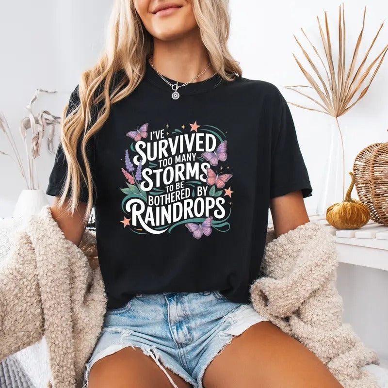 Comfort Shirt I've Survived Too Many Storms to Be Bothered by Raindrops, Women's Clothing Printed in South Carolina USA Graphic Tshirt