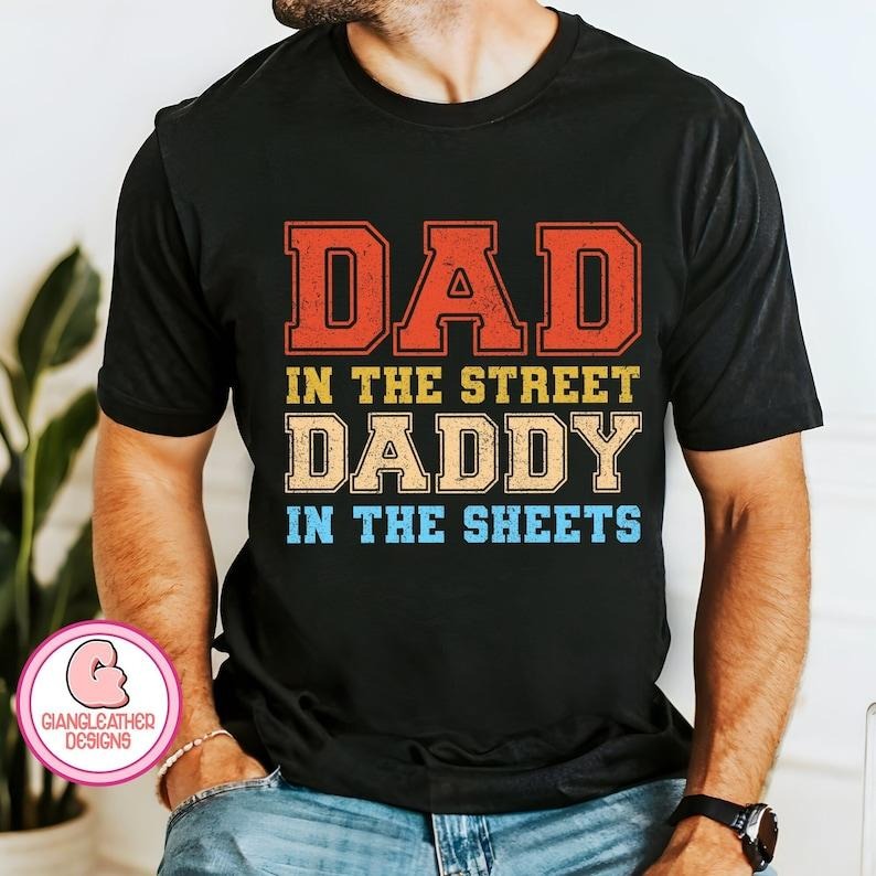 Dad in the Streets Daddy in the Sheets, Dad Sweatshirt  T-shirt, sweater and Hoodie | InkThreadWorks.com