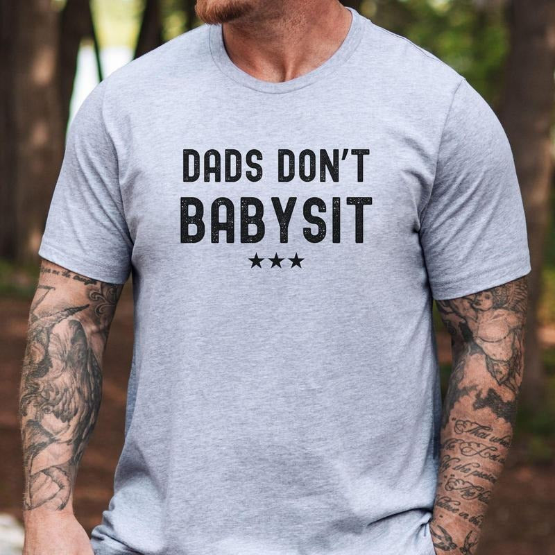 Dads DonT Babysit Tshirt, Fatherhood Shirt, Fathers Day Gift, Gift For New Dad, Proud Dad Shirt, Husband Tee, Trendy Guy...