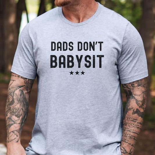 Dads DonT Babysit Tshirt, Fatherhood Shirt, Fathers Day Gift, Gift For New Dad, Proud Dad Shirt, Husband Tee, Trendy Guy...