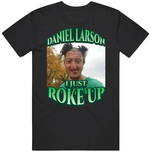 Daniel Larson I Just Roke Up Funny Tiktok Meme Joke Gift T Shirt Casual Classic Cotton Menswear