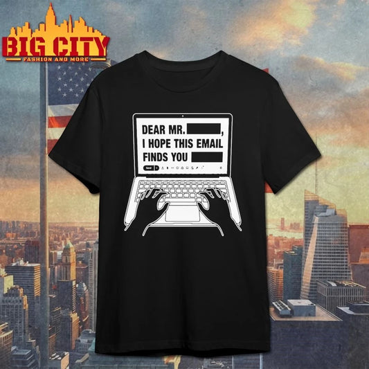 Dear Mr. Redacted I Hope This Email Finds You Redacted t-shirt