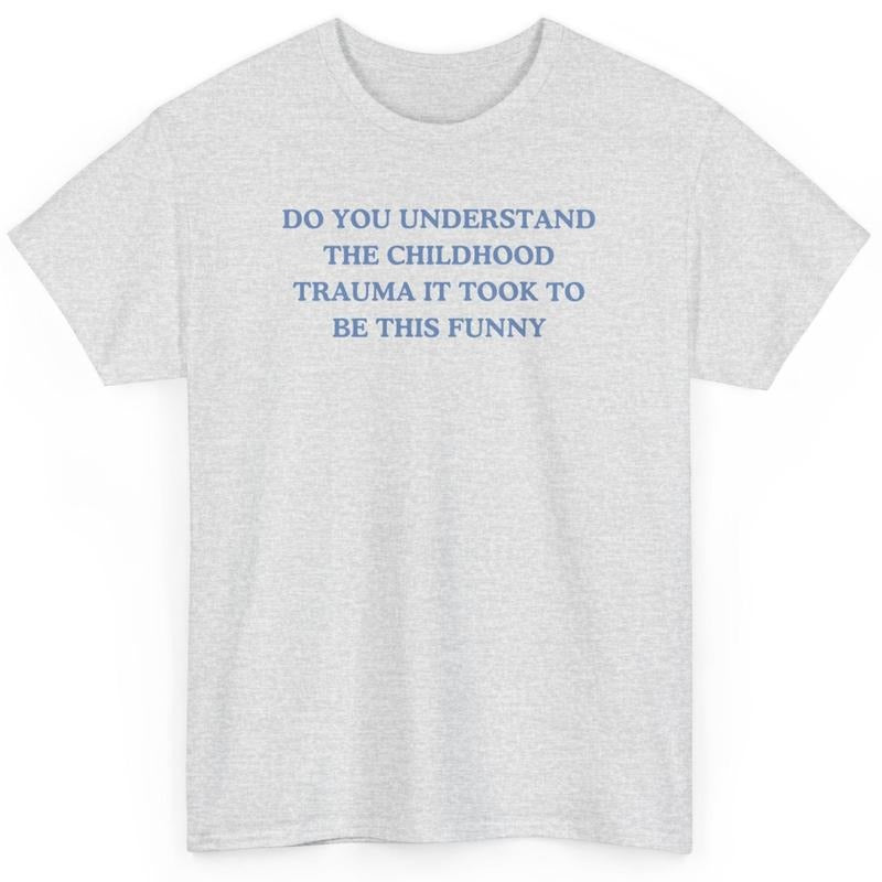 Do you understand the childhood trauma it took to be this funny, trauma jokes, Family trauma, Mental illness, mental health, mentally ill, funny shirt, graphic tee, funny tees, fashion tik tok
