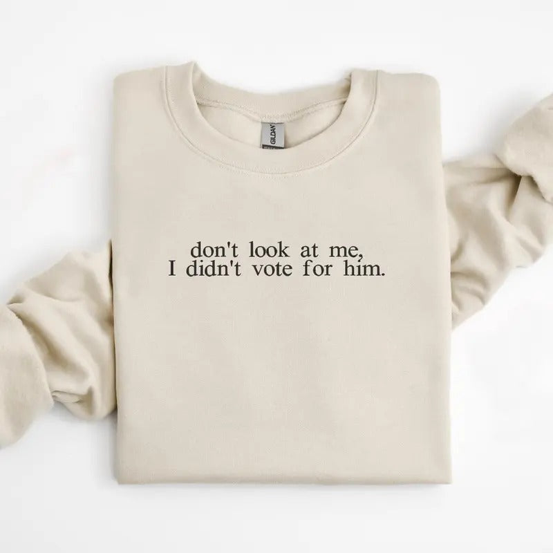 Don't look at me I didn't vote for him shirt, 2024 election sweatshirt, liberal, democrat, presidential elect, 2025 Q1IMZ...