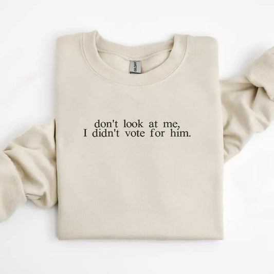 Don't look at me I didn't vote for him shirt, 2024 election sweatshirt, liberal, democrat, presidential elect, 2025 Q1IMZ...