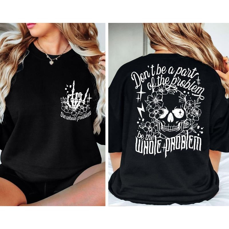 Dont Be Part Of The Problem Be The Whole Problem Two Sides Tshirt Sweatshirt, Skeleton Skull Woman, Sarcastic Mom Shirt,...