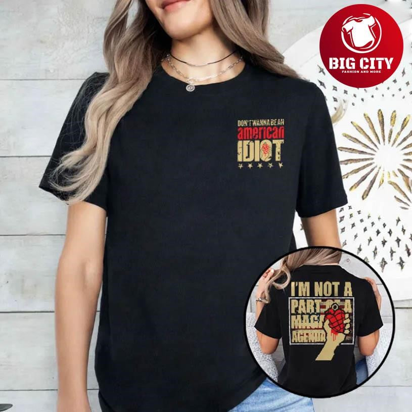Don’t Wanna Be An American Idiot I’m Not A Part Of A Maga Agenda Two Sided Shirt