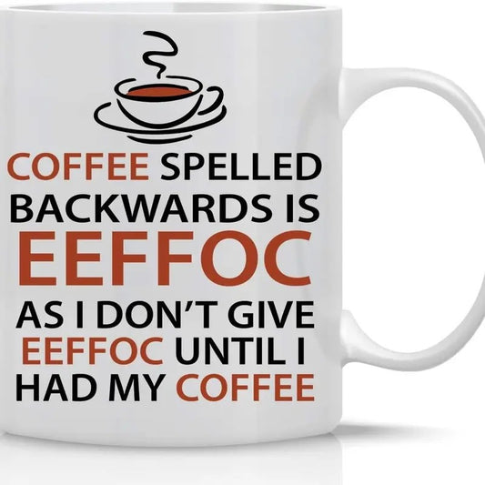 Eeffoc Is Coffee Spelled Backwards, As I Dont Give Eeffoc Until I Had My Coffee - Funny Mug - Coffee Mug - Mugs For Women, Boss, Friend, Employee, or Spouse - Perfect Birthday Idea