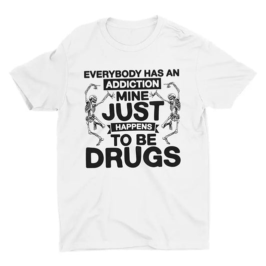Everybody Has An Addiction, Funny Shirt, Drugs Shirt, Sarcastic Shirt Unisex Full Size