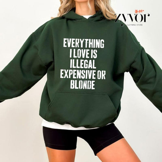 Everything I Love Is Illegal Expensive Or Blonde Funny Hoodie Casual Street Style Fleece Fabric Pullover Hooded Sweatshirt for Women for Men