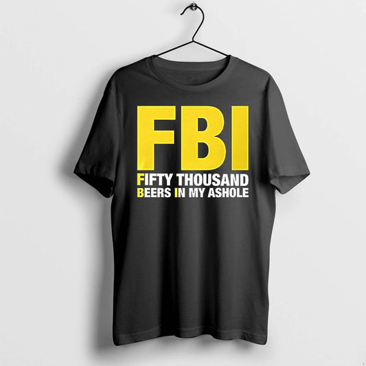 Fbi Fifty Thousand Beers In My Ashole Tshirts Sweater