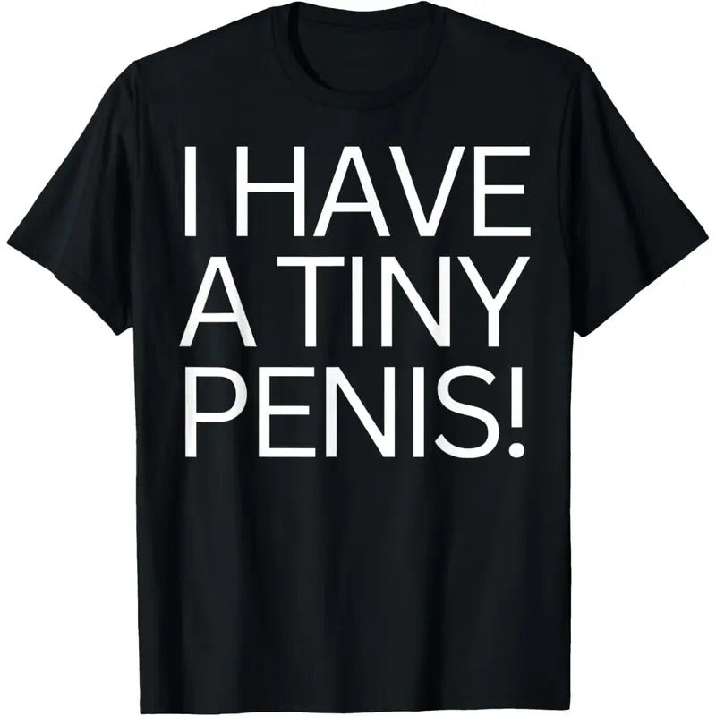 FUNNY JOKE RUDE I HAVE A TINY PENI$ SHIRT FOR MEN TEE WILLY T-Shirt made in usa