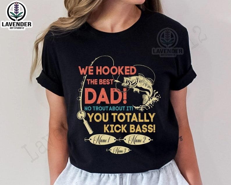 Father's Day Gifts Personalized We Hooked The Best Dad Papa T Shirt Hoodie Sweater, No Trout About It Tee, You Totally...
