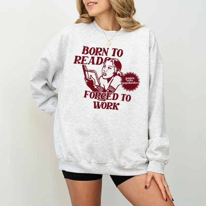 Funny Bookish Sweatshirt, Born to Read Forced to Work Sweater, Meme Bookish T-Shirt and Sweatshirt, Bookworm T-shirt, Romance Reader Tee, Book Lover Tee