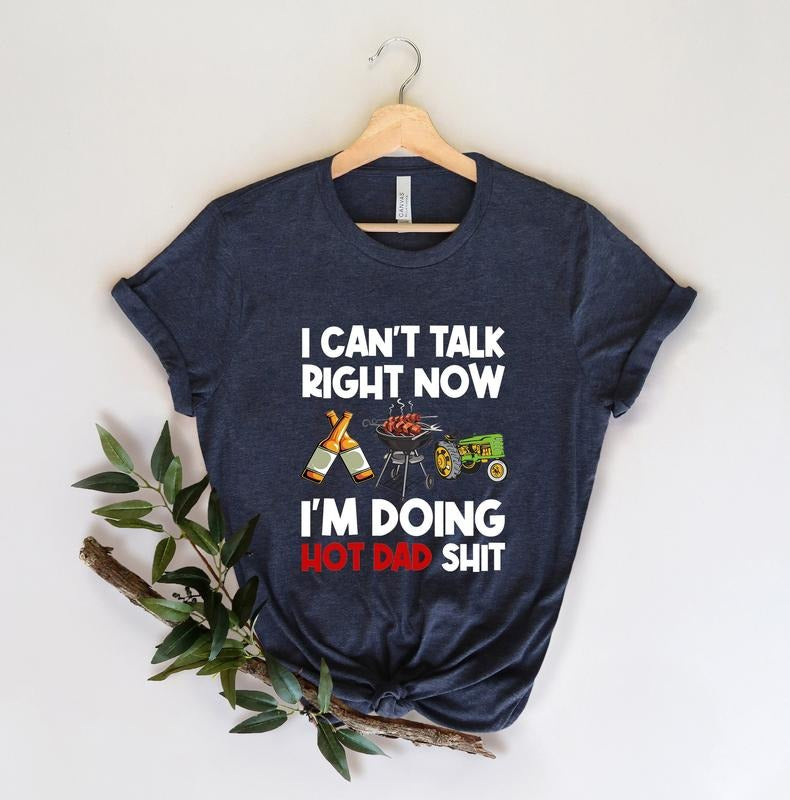 Funny Dad T Shirt Hoodie Sweater For Dad For Father's Day Gift I Can't Talk Right Now Best Dad Shirt Funny Gift For Dad I'm Doing Hot Dad Shit
