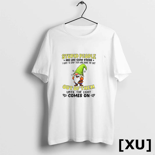 Funny Gnome Stupid People Are Like Glow Sticks I Want To Snap Them And Shake
