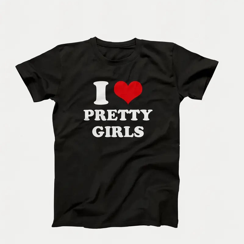 Funny I Love Pretty Girls, Mens Unisex Graphic Tees, I Heart Pretty Girls, Sarcastic Shirt, Adult Humor Shirt, Personalized Gift For Him T-shirt
