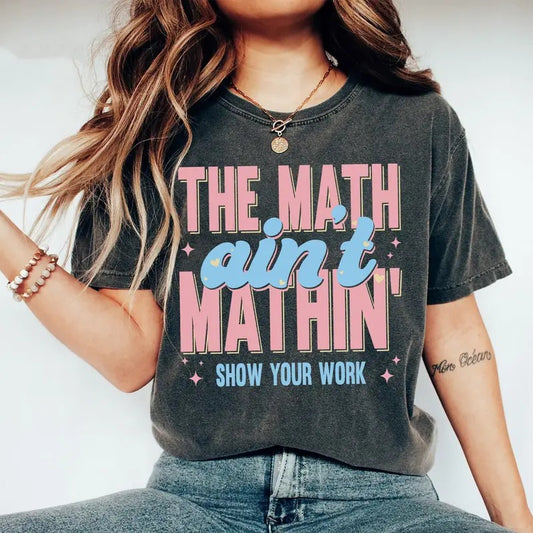Funny Math Teacher Shirt, The Math Ain't Mathin Meme Shirt, Show Your Work Math Teacher Tee, Math Meme Teacher Shirt,...