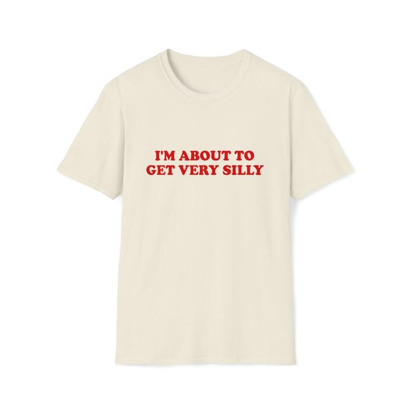 Funny Meme TShirt, I'm About to Get Very Silly Joke Tee, Gift  T-shirt, sweater and Hoodie Sweatshirt | InkThreadWorks.com