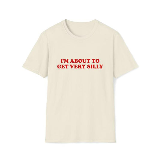 Funny Meme TShirt, I'm About to Get Very Silly Joke Tee, Gift  T-shirt, sweater and Hoodie Sweatshirt | InkThreadWorks.com