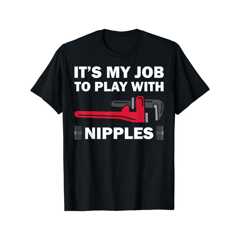 Funny Plumber Gift For Men Cool Plumbing Play With Nipples Unisex T-Shirt Made in USA