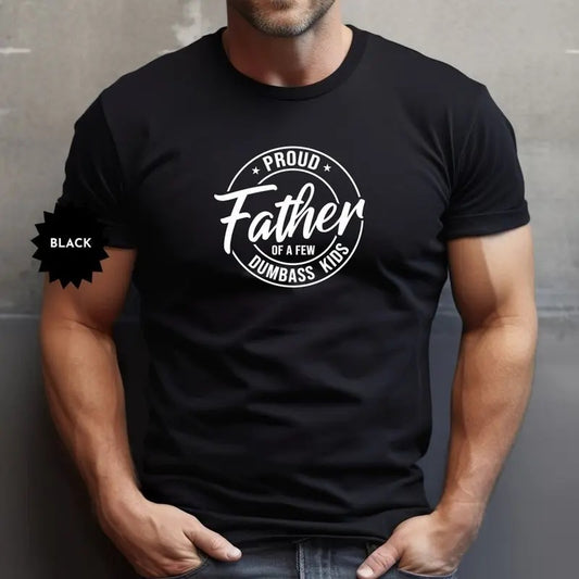 Funny Sarcastic Dad Shirt, Proud Father of a Few Dumbass Kids Shirt, Funny Father's Day Shirt, Father's Day Gift from Daughter Son
