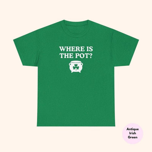 Funny St. Patrick's Day Where is the Pot Tee, Irish Shirt, St. Paddy's Day Drinking Shirt, Lucky Day Shirt, Drinking Shamrock Shirt