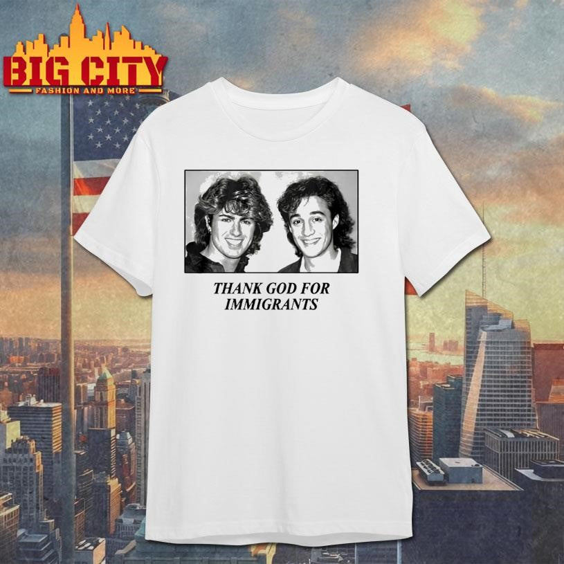 George Michael And Andrew Ridgeley Wham Thank God For Immigrants Shirt