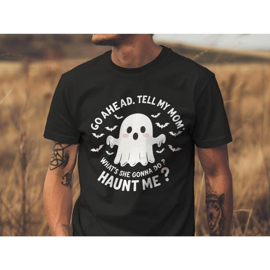 Go Ahead Tell My Mom What's She Gonna Do? Haunt Me? T-SHIRT | Funny Ghost Shirt | Sarcastic Halloween Tee | Horror Humor Gift for Her style 02