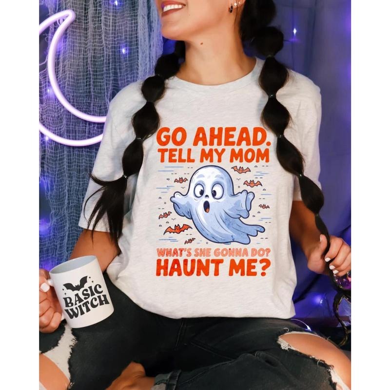 Go Ahead Tell My Mom What's She Gonna Do? Haunt Me Shirt, | Funny Ghost Shirt | Sarcastic Halloween Tee | Horror Humor...