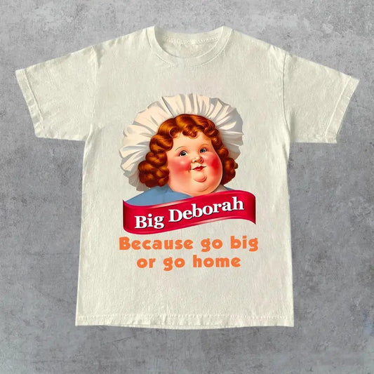 Go Big or Go Home Big Deborah Funny Shirt, Big Deborah Tee, Graphic Printed Top, Full Sizes, Full Colors, Tshirt, Shirt, Womenswear Fabric, Gift for Her, Gift for Him, Gift for Friend