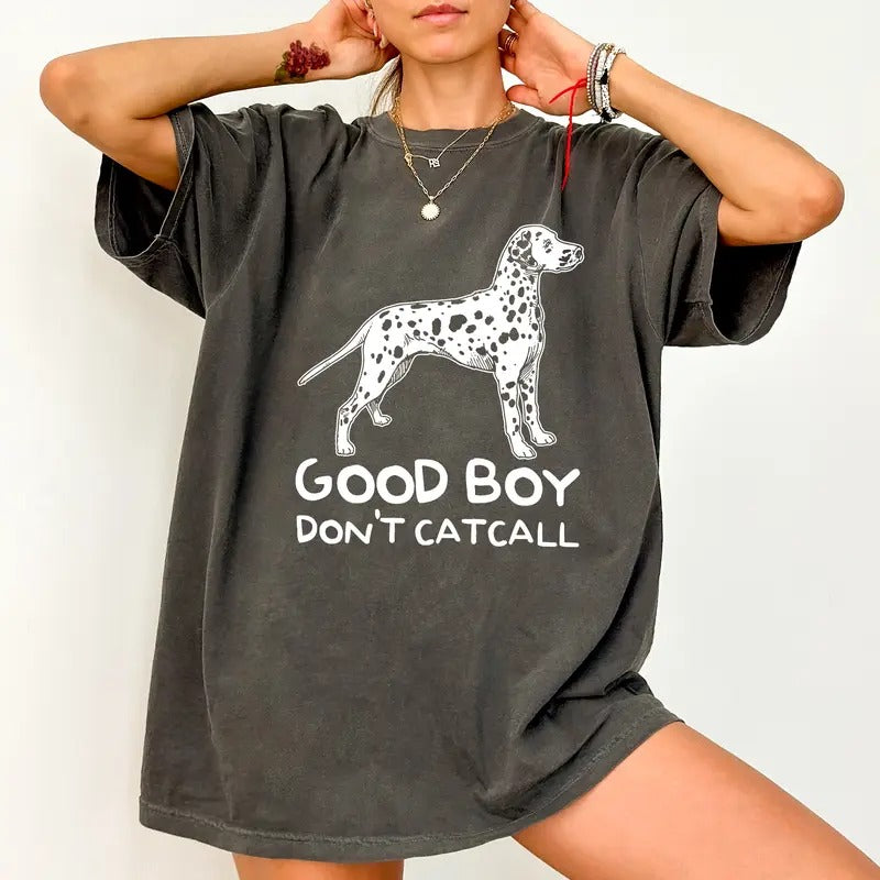 Good Boys Don't Catcall Shirt, Funny Dalmatian Dog Printed Tee, Catcalling Women Shirt, Funny Saying Unisex Shirt, Feminism Shirt, Comfy Fabric T-shirt, Women's Top, Streetwear, Cotton Fabric Relaxed Fit Chic Style