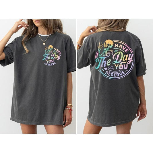 Graphic Have The Day You Deserve Comfort T-Shirt, Inspiration Graphic Shirts, Motivational Graphic Comfort Shirt, Positive Vibes, Trendy Skelenton Tee Top Womenswear