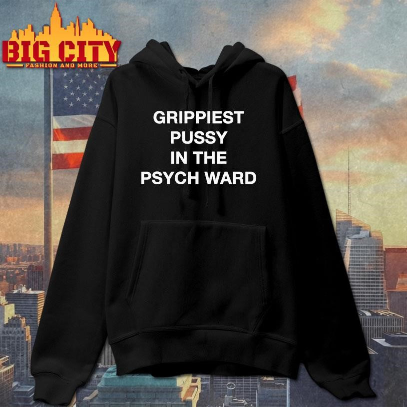 Grippiest Pussy In The Psych Ward Shirt