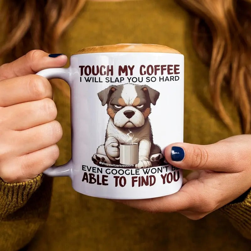 Grumpy Dog Mug, Touch My Coffee I'll Slap You So Hard, Funny Mugs, Ceramic Coffee Mug, Amusing Sarcasm, Any Occasion Gift, Coffee Drinker - Novelty