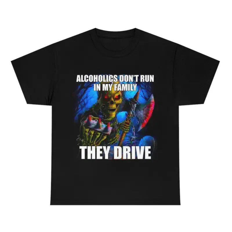 Hard Skeleton Funny Meme T-Shirt - Alcoholics Don't Run in My Family They Drive Hoodie, Sweatshirt | InkThreadWorks.com