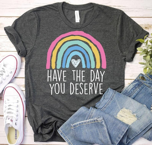 Have The Day You Deserve-Motivational Shirt, Boho Rainbow Karma Shirt, Sarcastic Shirt, Teacher Shirt, Back To School...
