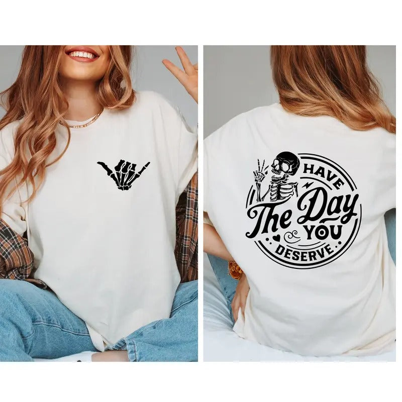 Have The Day You Deserve Shirt Kindness Gift Sarcastic Shirts Motivational Skeleton T-shirt Inspirational Clothes Positive Graphic Tees