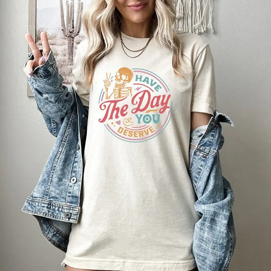 Have The Day You Deserve Shirt Kindness Gift Sarcastic Shirts Motivational Skeleton Tshirt Inspirational Clothes Positive Graphic Tees  sweater and hoodie