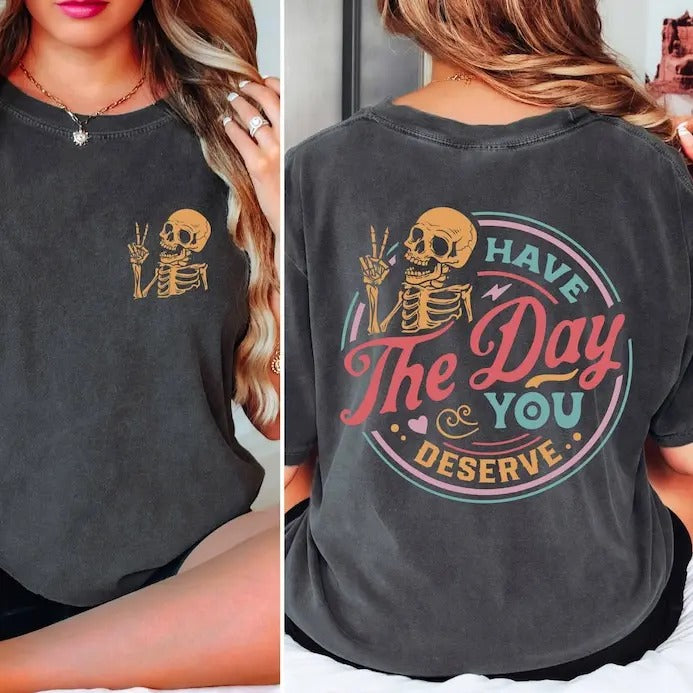 Have The Day You Deserve T-Shirt, Sarcastic Shirts, Kindness Gift for Womens Mens, Inspirational Motivational Skeleton...