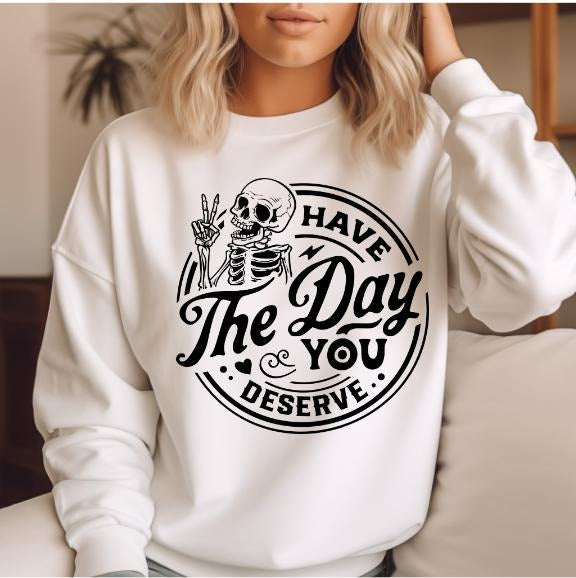 Have the day you deserve Front design Sweatshirt Casual Comfort T-Shirts, Hoodie | InkThreadWorks.com