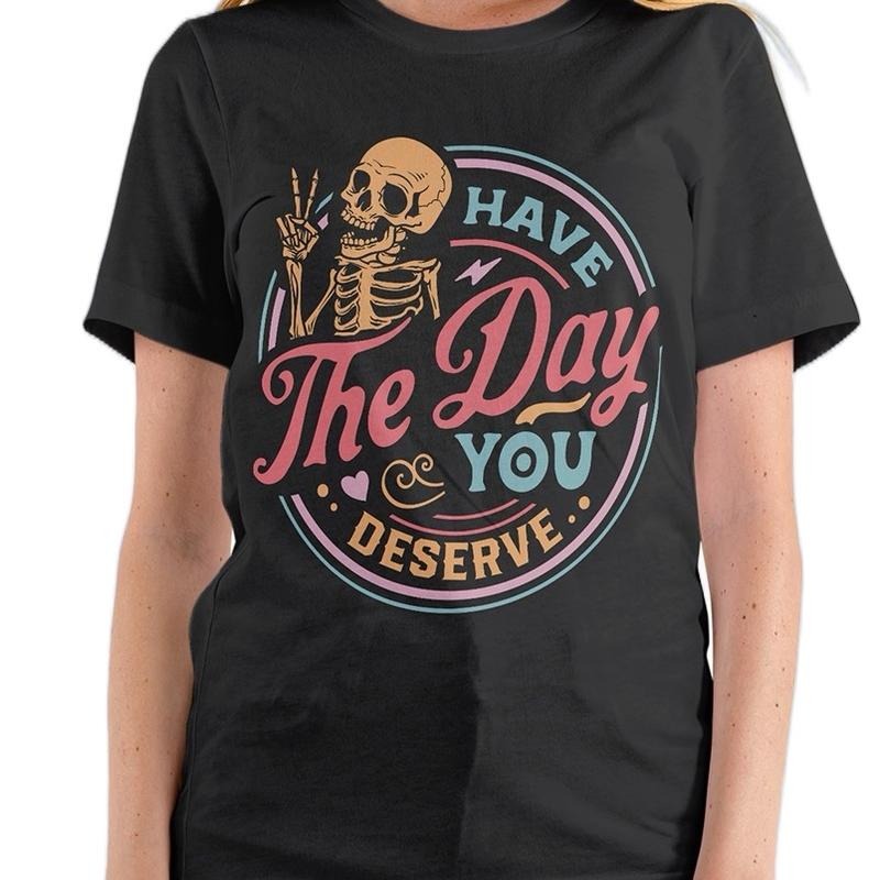 Have the day you deserve T-shirt Crew Neck Fit Top Tee Womenswear Comfortable Hoodie, Sweatshirt | InkThreadWorks.com