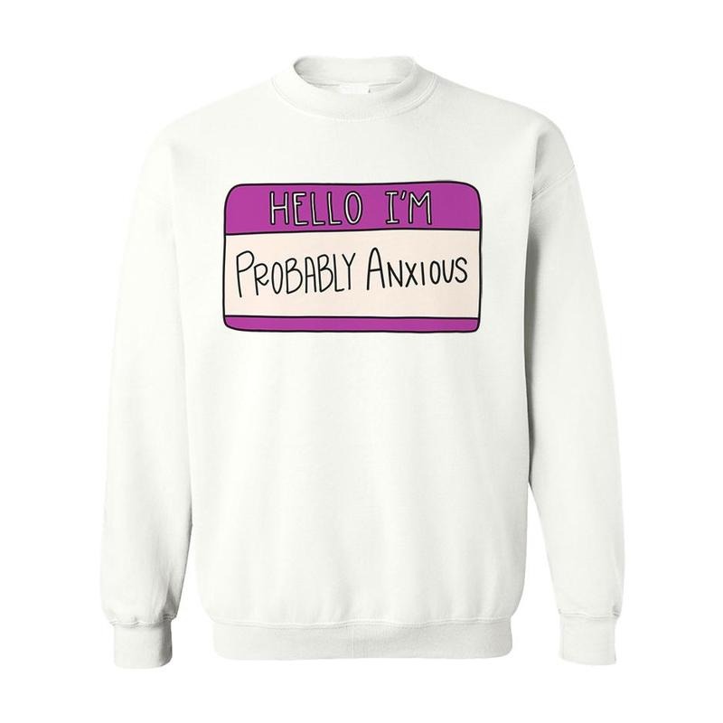 Hello I'm Probably Anxious (Nametag) - Sweatshirt T-Shirts, Hoodie | InkThreadWorks.com